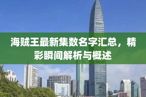 海贼王最新集数名字汇总，精彩瞬间解析与概述