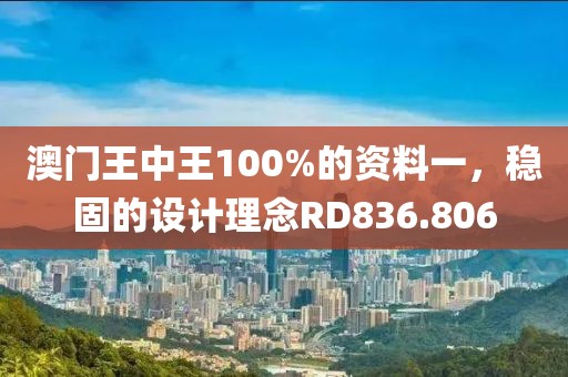 澳门王中王100%的资料一，稳固的设计理念RD836.806