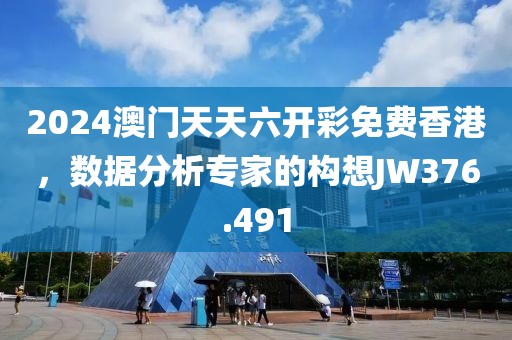 2024澳门天天六开彩免费香港，数据分析专家的构想JW376.491