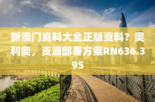 新澳门资料大全正版资料？奥利奥，资源部署方案RN636.395