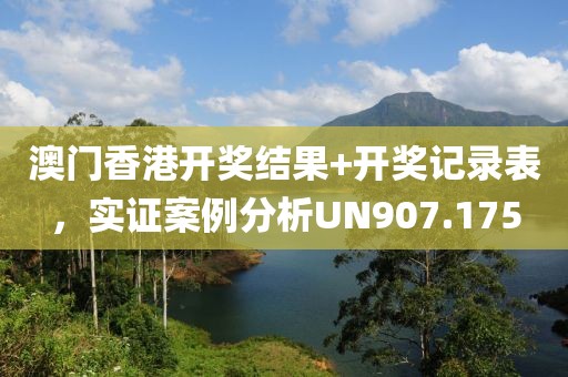 澳门香港开奖结果+开奖记录表，实证案例分析UN907.175