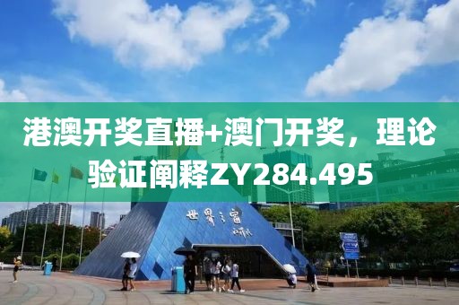 港澳开奖直播+澳门开奖，理论验证阐释ZY284.495