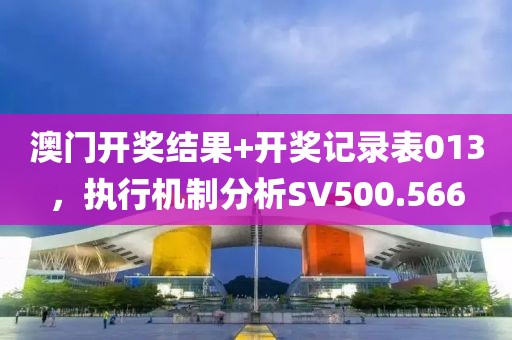 澳门开奖结果+开奖记录表013，执行机制分析SV500.566