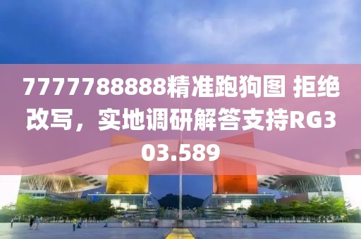 7777788888精准跑狗图 拒绝改写，实地调研解答支持RG303.589