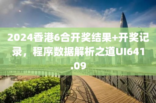 2024香港6合开奖结果+开奖记录，程序数据解析之道UI641.09