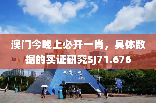 澳门今晚上必开一肖，具体数据的实证研究SJ71.676
