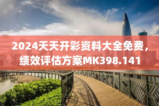 2024天天开彩资料大全免费，绩效评估方案MK398.141