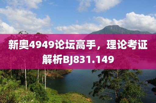 新奥4949论坛高手，理论考证解析BJ831.149