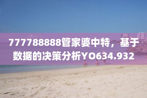 777788888管家婆中特，基于数据的决策分析YO634.932