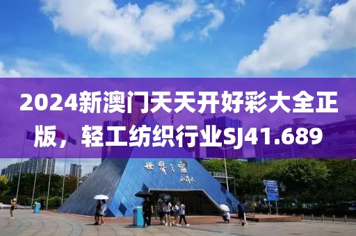 2024新澳门天天开好彩大全正版，轻工纺织行业SJ41.689