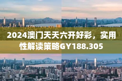 2024澳门天天六开好彩，实用性解读策略GY188.305