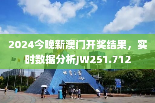 2024今晚新澳门开奖结果，实时数据分析JW251.712