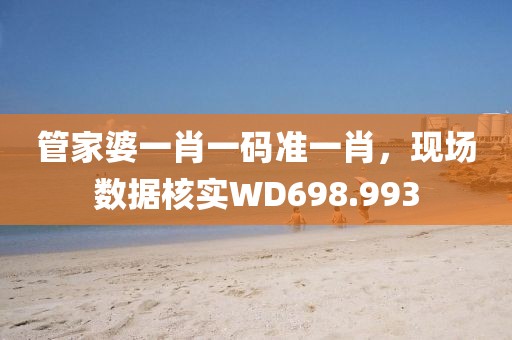管家婆一肖一码准一肖，现场数据核实WD698.993
