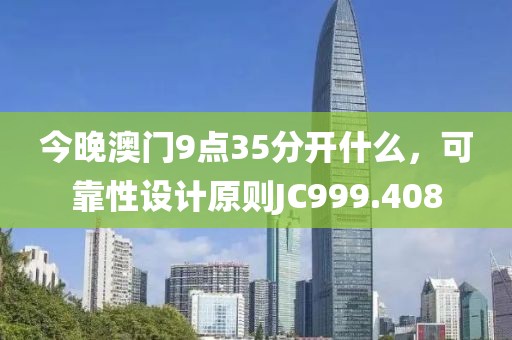 今晚澳门9点35分开什么，可靠性设计原则JC999.408