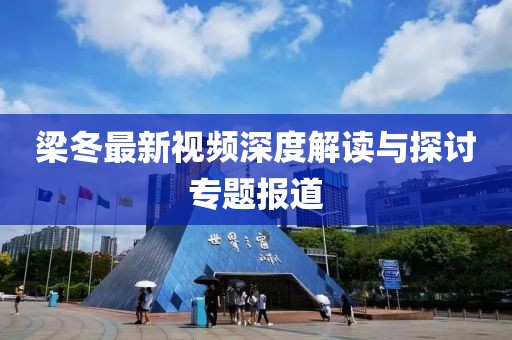 梁冬最新视频深度解读与探讨专题报道