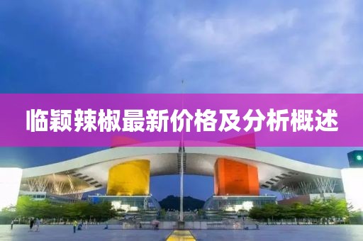临颖辣椒最新价格及分析概述