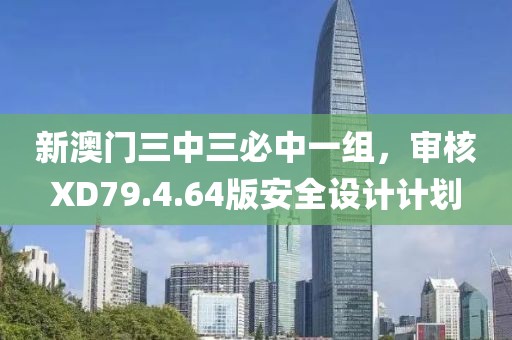 新澳门三中三必中一组，审核XD79.4.64版安全设计计划
