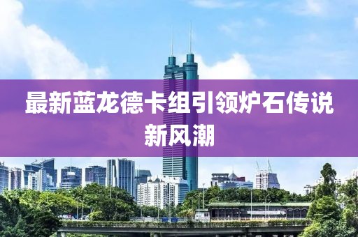 最新蓝龙德卡组引领炉石传说新风潮