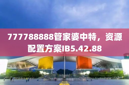 777788888管家婆中特，资源配置方案IB5.42.88