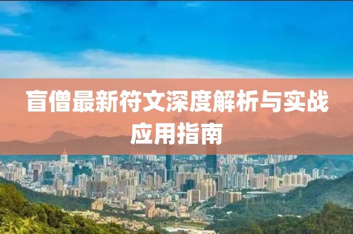 盲僧最新符文深度解析与实战应用指南