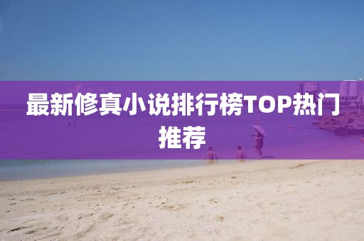 最新修真小说排行榜TOP热门推荐