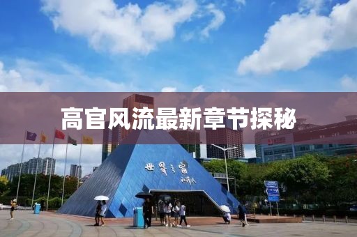 高官风流最新章节探秘