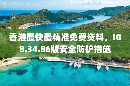 香港最快最精准免费资料，IG8.34.86版安全防护措施