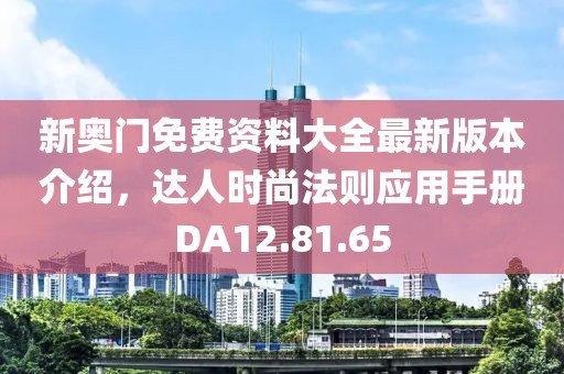 新奥门免费资料大全最新版本介绍，达人时尚法则应用手册DA12.81.65