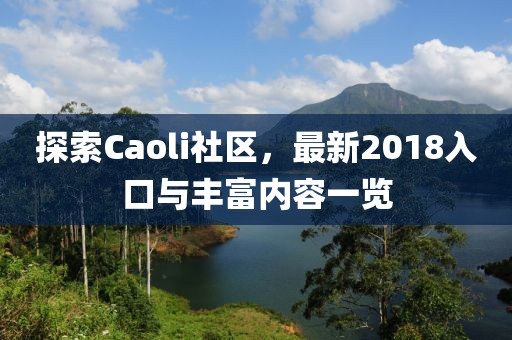 探索Caoli社区，最新2018入口与丰富内容一览