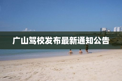 广山驾校发布最新通知公告