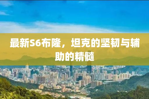 最新S6布隆，坦克的坚韧与辅助的精髓