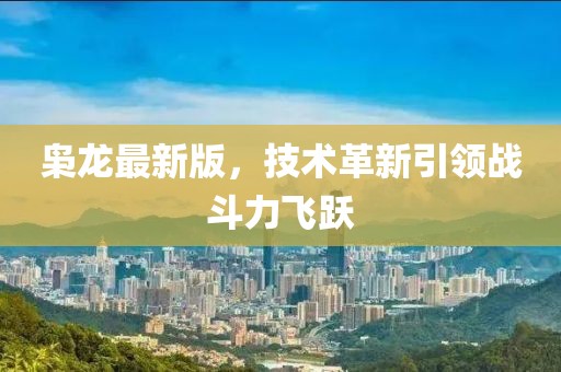 枭龙最新版，技术革新引领战斗力飞跃