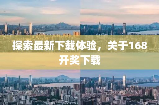 探索最新下载体验，关于168开奖下载