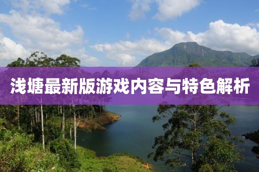 浅塘最新版游戏内容与特色解析