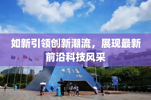 如新引领创新潮流，展现最新前沿科技风采