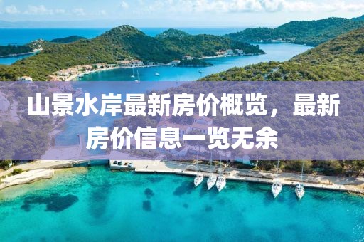 山景水岸最新房价概览，最新房价信息一览无余