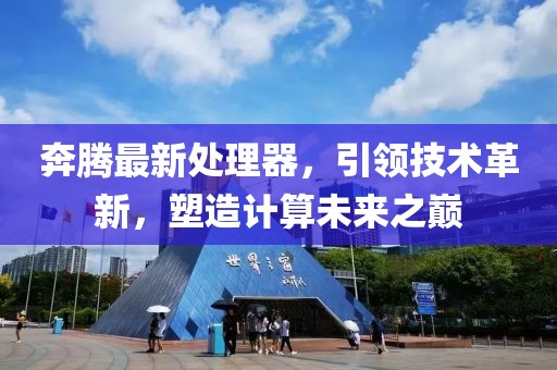 奔腾最新处理器，引领技术革新，塑造计算未来之巅
