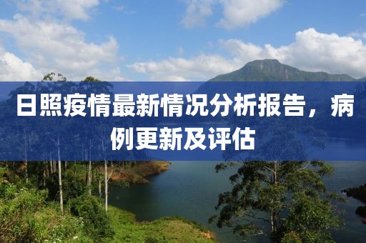 日照疫情最新情况分析报告，病例更新及评估