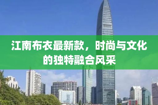 江南布衣最新款，时尚与文化的独特融合风采