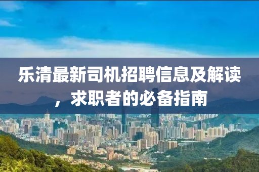 乐清最新司机招聘信息及解读，求职者的必备指南