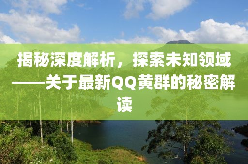 揭秘深度解析，探索未知领域——关于最新QQ黄群的秘密解读