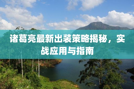 诸葛亮最新出装策略揭秘，实战应用与指南