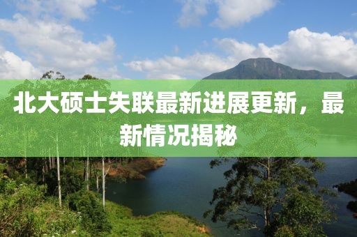 北大硕士失联最新进展更新，最新情况揭秘