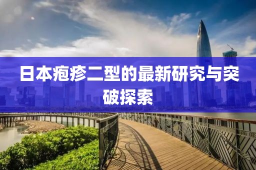 日本疱疹二型的最新研究与突破探索