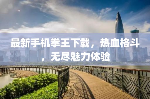 最新手机拳王下载，热血格斗，无尽魅力体验