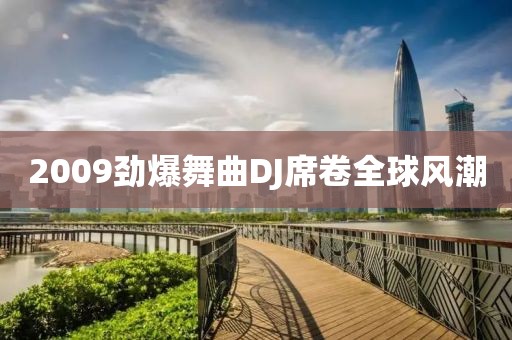 2009劲爆舞曲DJ席卷全球风潮