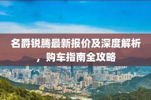名爵锐腾最新报价及深度解析，购车指南全攻略