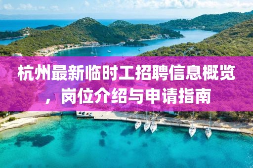 杭州最新临时工招聘信息概览，岗位介绍与申请指南