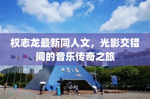 权志龙最新同人文，光影交错间的音乐传奇之旅