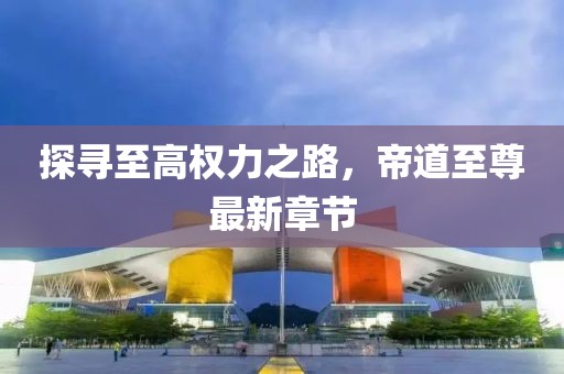探寻至高权力之路，帝道至尊最新章节